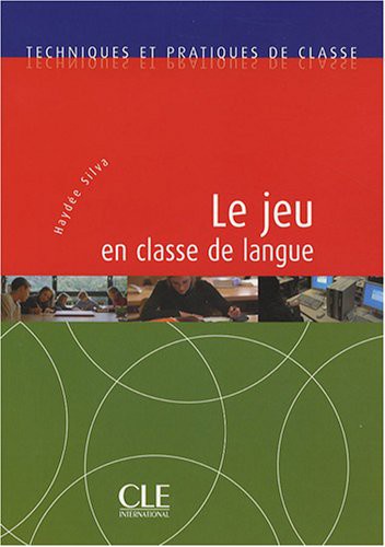 Le Jeu en Classe De Langue: Techniques Et Pratiques De Classe