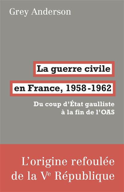 La guerre civile en France, 1958-1962. Du coup d'Etat gaulliste a la fin de l'OAS