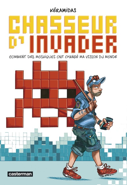 CHASSEUR D'INVADER - COMMENT DES MOSAIQUES ONT CHANGE MA VISION DU MONDE