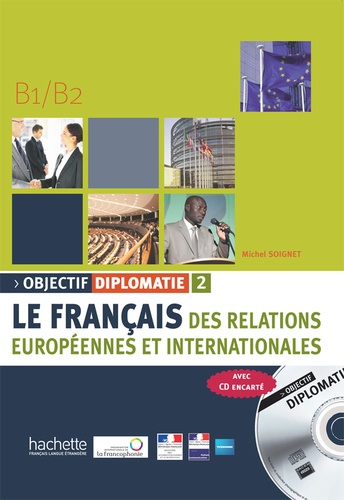 Objectif diplomatie 2 B1/B2. Le français des relations européennes et internationales