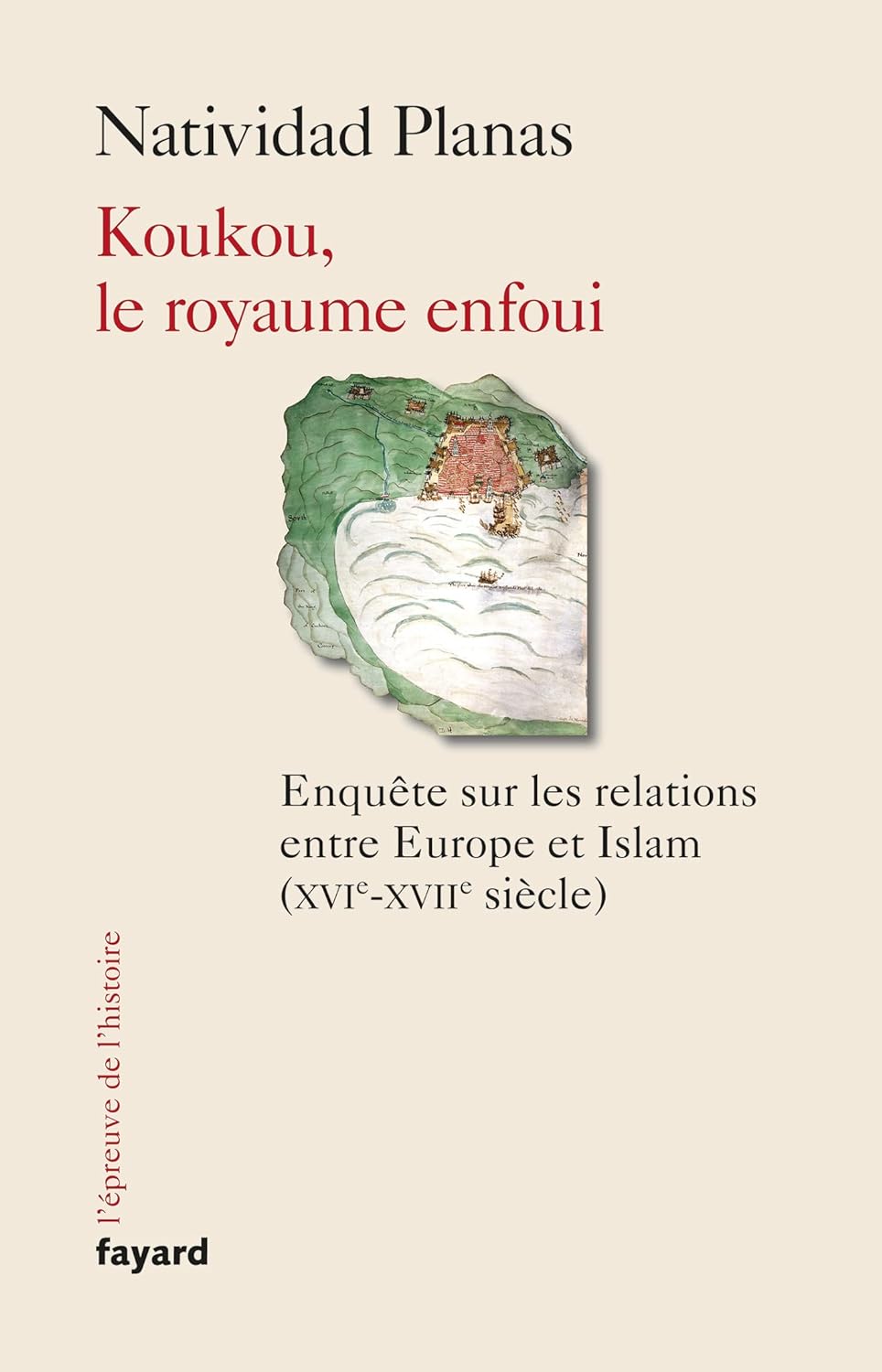 Koukou, le royaume enfoui: Enquête sur les relations entre Europe et Islam (XVIIe-XVIIe siècle)