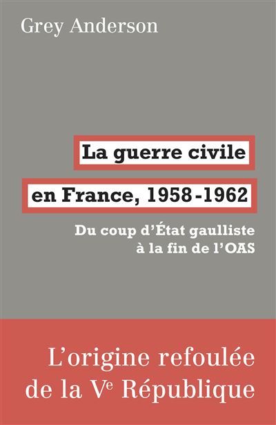 La guerre civile en France, 1958-1962. Du coup d'Etat gaulliste a la fin de l'OAS