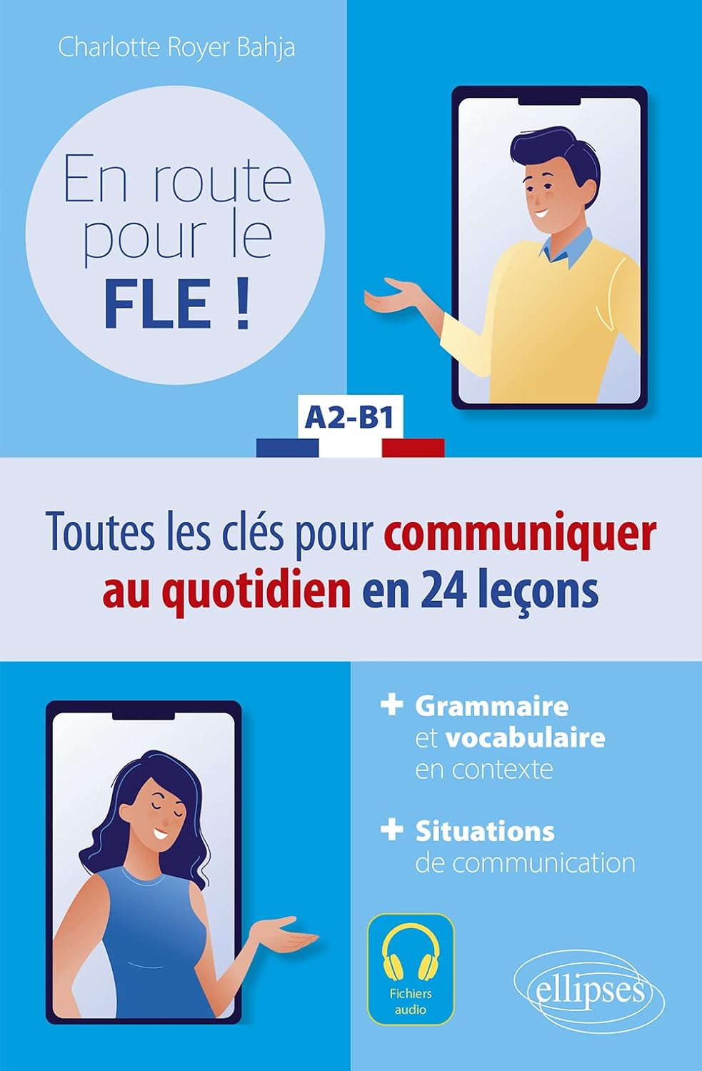 En route pour le FLE ! A2-B1. Toutes les cles pour communiquer au quotidien en 24 lecons.